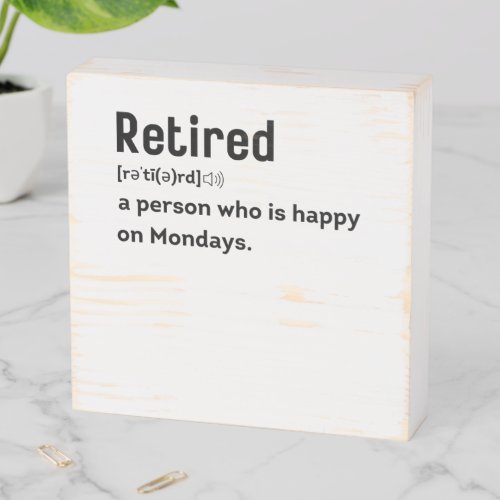 Retired a person who is happy on Mondays funny Wooden Box Sign