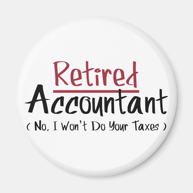 Retired Accountant, No I Won't Do Your Taxes Magnet (Front)