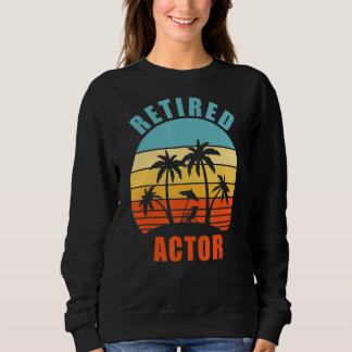 Retired Actor Funny Acting Happy Retirement Sweatshirt