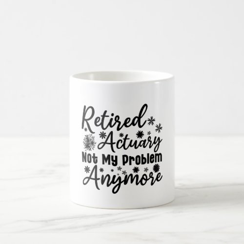 Retired Actuary Not My Problem Anymore Coffee Mug