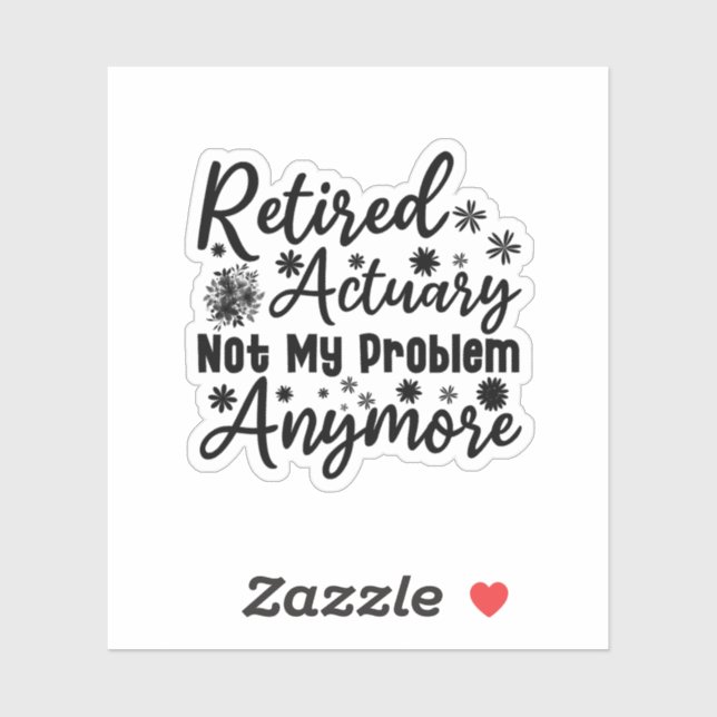 Retired Actuary Not My Problem Anymore Sticker (Sheet)