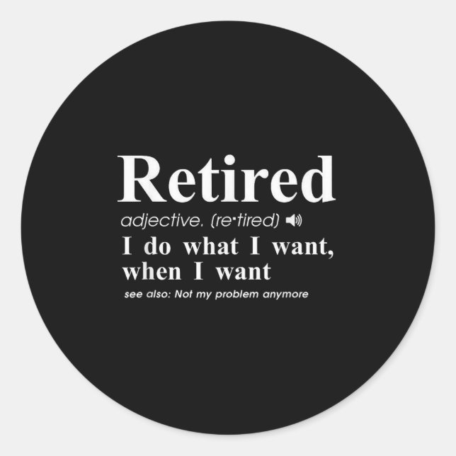 Retired Adjective I Do What I Want When I Want  Classic Round Sticker (Front)