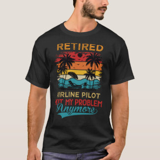 Retired Airline Pilot Not My Problem Anymore Retir T-Shirt