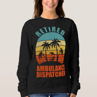 Retired Ambulance Dispatcher Happy Retirement Sweatshirt