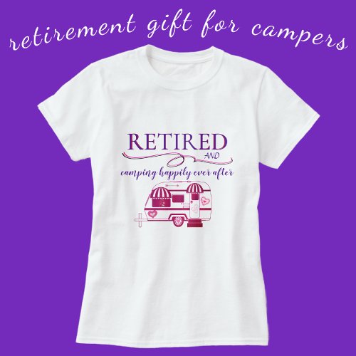 Retired and Camping Happily Ever After T_Shirt