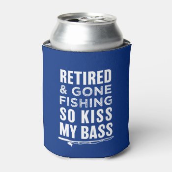 Retired And Gone Fishing So Kiss My Bass Funny Can Can Cooler by WorksaHeart at Zazzle