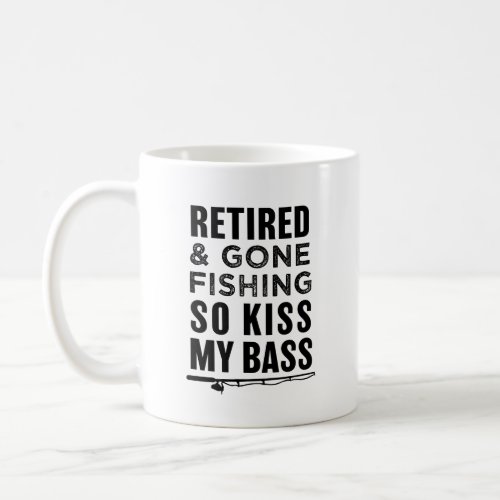 Retired and Gone Fishing so kiss my bass funny mug