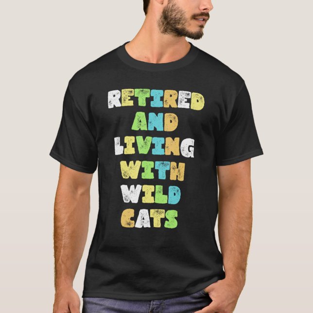 Retired And Living With Wild Cats Animals T-Shirt (Front)