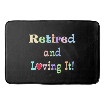 Retired And Loving It! Bath Mat by RetirementGiftStore at Zazzle