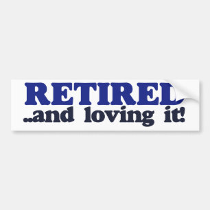 Retired and Loving it Bumper Sticker