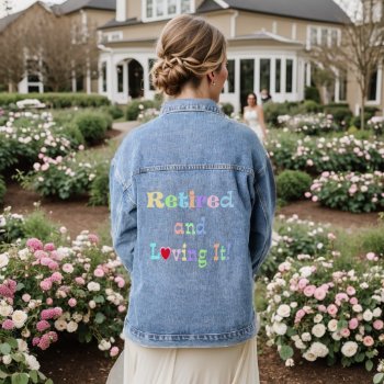 Retired And Loving It! Denim Jacket by RetirementGiftStore at Zazzle