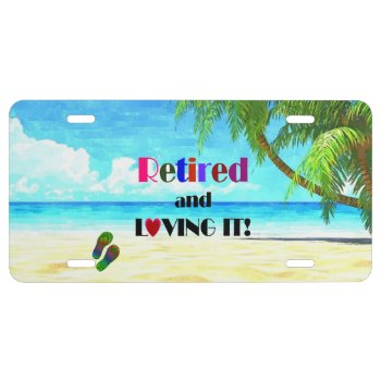 Retired And Loving It! License Plate by RetirementGiftStore at Zazzle