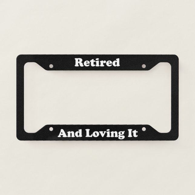Retired And Loving It License Plate Frame (Front)