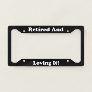 Retired And Loving It License Plate Frame
