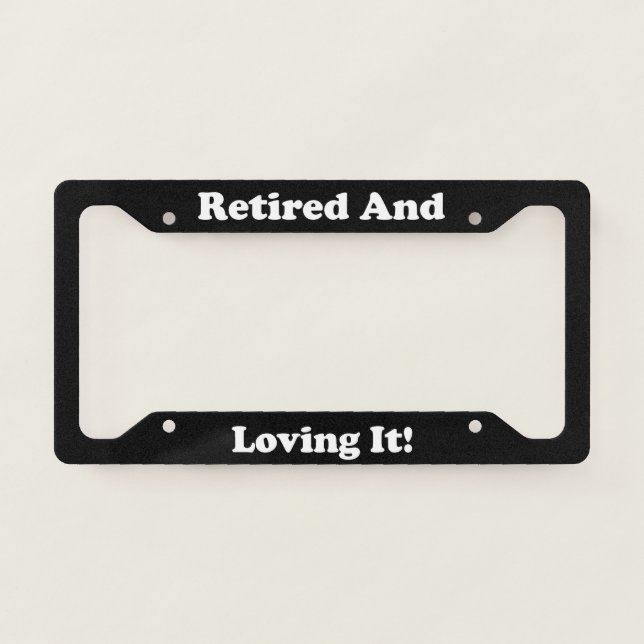 Retired And Loving It License Plate Frame (Front)