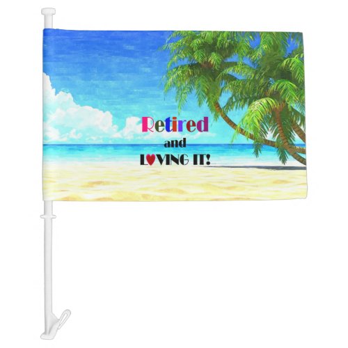 Retired and Loving Itthe Good Life Car Flag