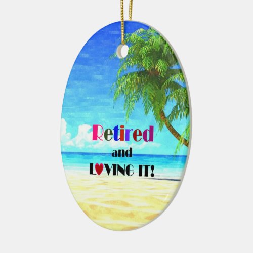 Retired and Loving Itthe Good Life Ceramic Ornament