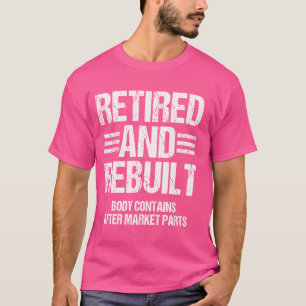 Retired and Rebuilt Hip Knee Replacement Parts Fun T-Shirt
