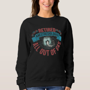 Retired Anesthesiologist All Out Of Gas Nurse Anes Sweatshirt