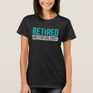Retired Anesthesiologist CRNA Anesthesiology Anest T-Shirt
