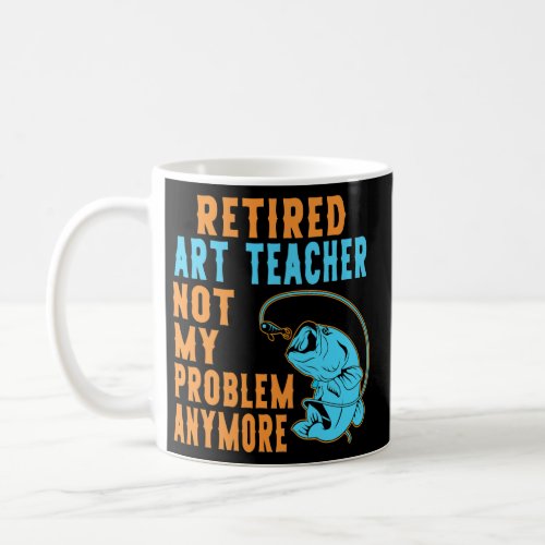 Retired Art Teacher Fishing Lover Retirement  Coffee Mug