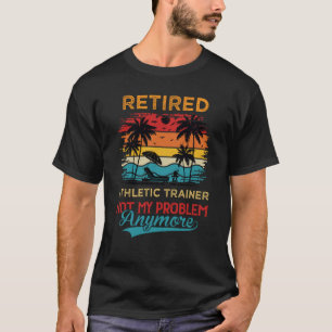 Retired Athletic Trainer Not My Problem Anymore Re T-Shirt