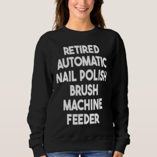 Retired Automatic Nail Polish Brush Machine Feeder Sweatshirt