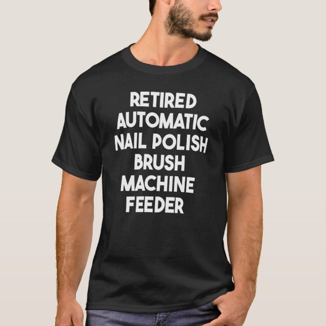 Retired Automatic Nail Polish Brush Machine Feeder T-Shirt (Front)