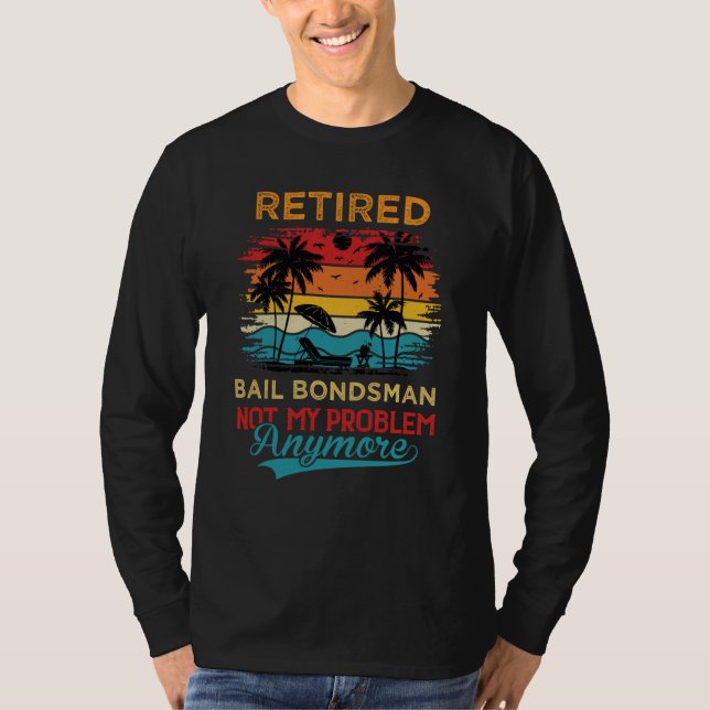 Retired Bail Bondsman Not My Problem Anymore Retir T-Shirt (Front)