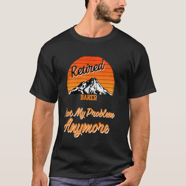Retired Baker Not My Problem Retirement T-Shirt (Front)