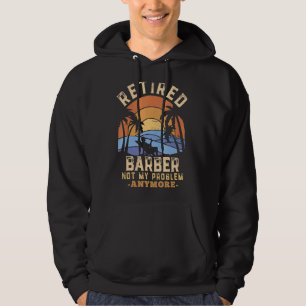 Retired Barber Not My Problem Anymore Retirement Hoodie