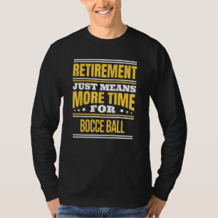 Retired Bocce Ball Saying Retirement T-Shirt