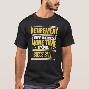 Retired Bocce Ball Saying Retirement T-Shirt