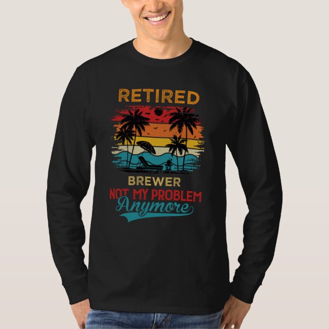 Retired Brewer Not My Problem Anymore Retirement T-Shirt (Front)