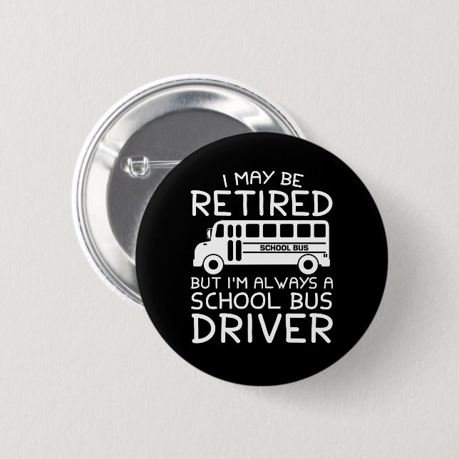Retired But Always A School Bus Driver Button (Front & Back)