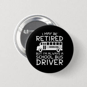 Retired But Always A School Bus Driver Button