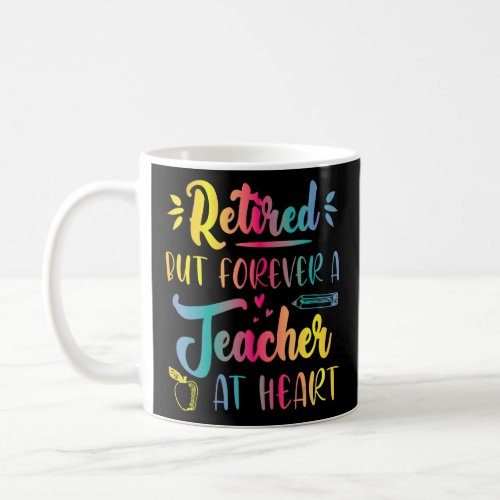 Retired But Forever A Teacher At Heart Happy Me Yo Coffee Mug