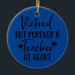 Retired But Forever a Teacher at Heart Teacher Ceramic Ornament<br><div class="desc">Retired But Forever a Teacher at Heart Teacher Retirement Gift. Perfect gift for your dad,  mom,  papa,  men,  women,  friend and family members on Thanksgiving Day,  Christmas Day,  Mothers Day,  Fathers Day,  4th of July,  1776 Independent day,  Veterans Day,  Halloween Day,  Patrick's Day</div>