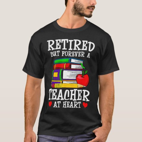 Retired But Forever a Teacher at Heart Teacher Ret T_Shirt