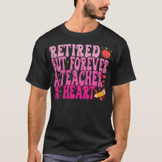 Retired But Forever A Teacher At Heart Teacher T-Shirt