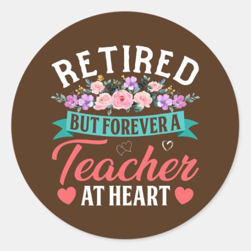 Retired But Forever A Teacher At Heart Teachers Classic Round Sticker