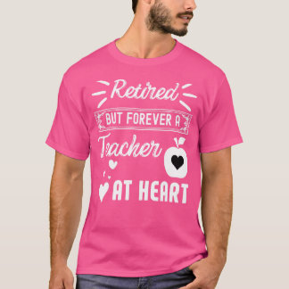 Retired But Forever A Teacher At Heart Teachin T-Shirt