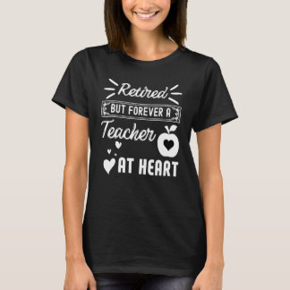 Retired But Forever A Teacher At Heart Teachin T-Shirt