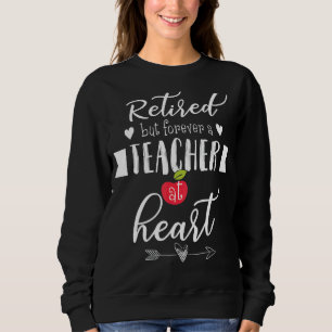 Retired But Forever A Teacher At Heart  Teaching Sweatshirt