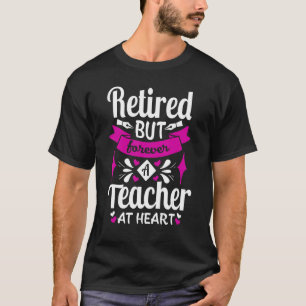 Retired But Forever A Teacher At Heart Teaching T-Shirt