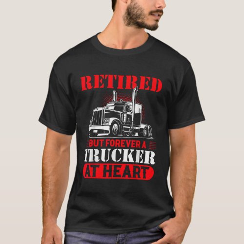 Retired But Forever A Trucker At Heart T_Shirt