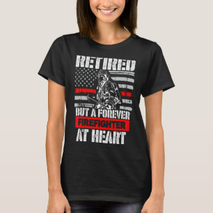 Retired But Forever Firefighter At Heart T-Shirt