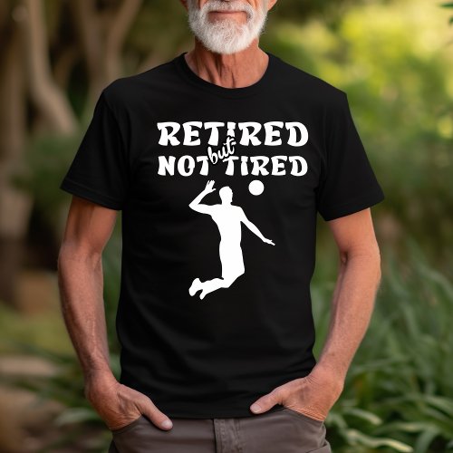Retired but not tired retirement volleyball sports T_Shirt