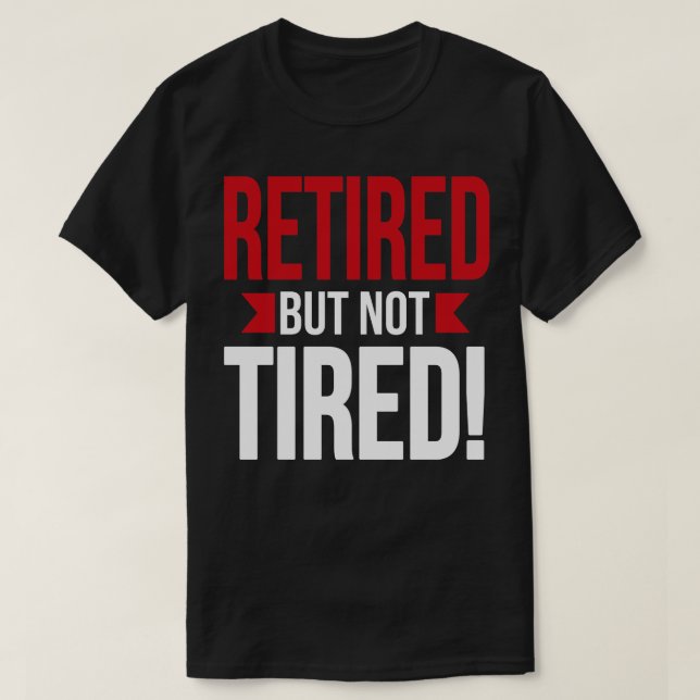 Retired but not tired white T-Shirt (Design Front)