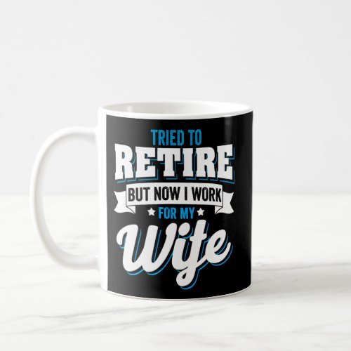 Retired But Now I Just Work For My Coffee Mug